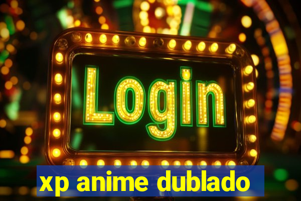 xp anime dublado